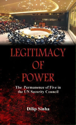 Legitimacy Of Power : The Permanence Of Five In The Security Council, De Dilip Sinha. Editorial Vij Books (india) Pty Ltd, Tapa Blanda En Inglés