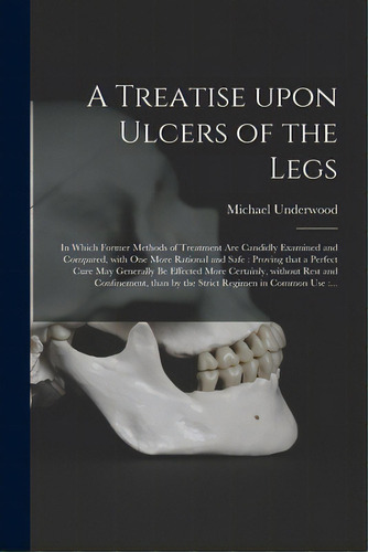 A Treatise Upon Ulcers Of The Legs: In Which Former Methods Of Treatment Are Candidly Examined An..., De Underwood, Michael 1736-1820. Editorial Legare Street Pr, Tapa Blanda En Inglés