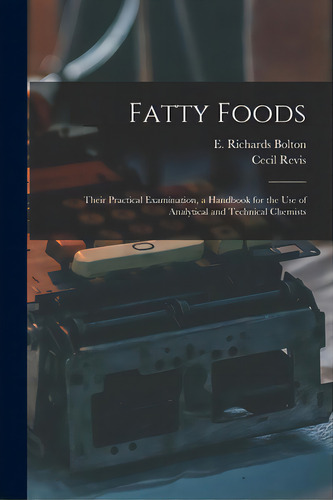 Fatty Foods: Their Practical Examination, A Handbook For The Use Of Analytical And Technical Chem..., De Bolton, E. Richards (edward Richards). Editorial Legare Street Pr, Tapa Blanda En Inglés