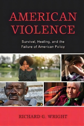 American Violence : Survival, Healing, And The Failure Of American Policy, De Richard G. Wright. Editorial Lexington Books, Tapa Blanda En Inglés