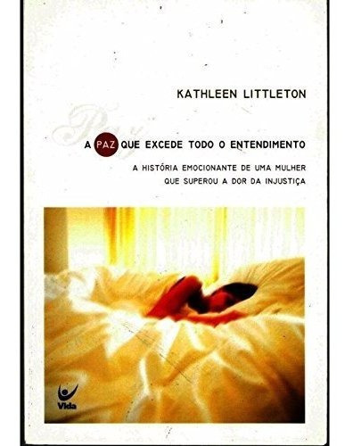 A Paz Que Excede Todo O Entendimento, De Kathleton Littleton. Editora Vida Em Português