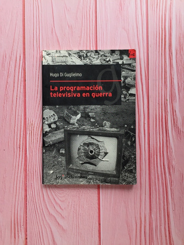 La Programación Televisiva En Guerra / Hugo Di Guglielmo