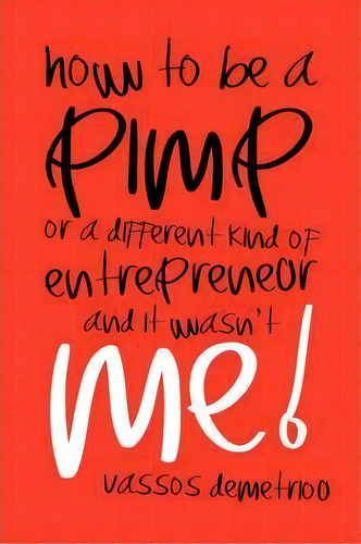 How To Be A Pimp Or A Different Kind Of Entrepreneur And It Wasn't Me!, De Vassos Demetriou. Editorial Xlibris Corporation, Tapa Blanda En Inglés