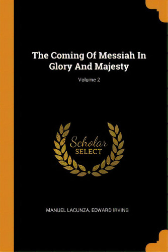 The Coming Of Messiah In Glory And Majesty; Volume 2, De Lacunza, Manuel. Editorial Franklin Classics, Tapa Blanda En Inglés