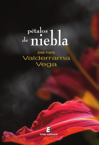 PETALOS DE NIEBLA, de JOSE MARIA VALDERRAMA VEGA. Editorial ERIDE EDICIONES, tapa blanda en español