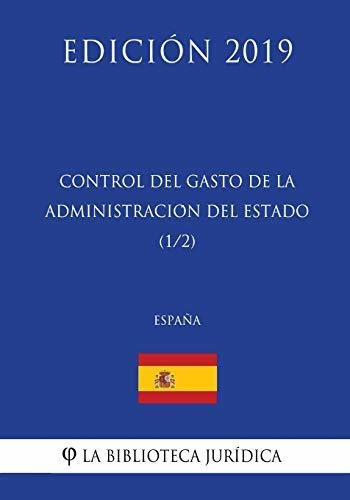 Control Del Gasto De La Administracion Del Estado (1/2) (espana) (edicion 2019), De La Biblioteca Juridica. Editorial Createspace Independent Publishing Platform, Tapa Blanda En Español, 2018