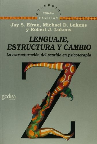 Lenguaje, Estructura Y Cambio: La Estructuracion Del Sentido En Psicoterapia, De Efran J S Lukens M D Y S. Serie N/a, Vol. Volumen Unico. Editorial Gedisa, Tapa Blanda, Edición 1 En Español, 1994