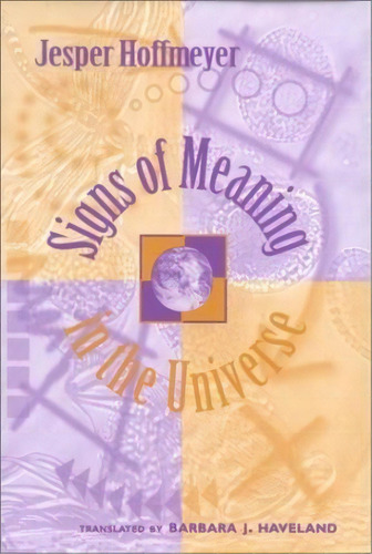 Signs Of Meaning In The Universe, De Jesper Hoffmeyer. Editorial Indiana University Press, Tapa Dura En Inglés