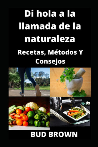 Libro: Di Hola A La Llamada De La Naturaleza: Recetas, Métod