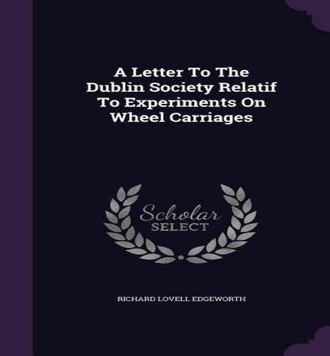 A Letter To The Dublin Society Relatif To Experiments On Wheel Carriages, De Richard Lovell Edgeworth. Editorial Palala Press, Tapa Dura En Inglés