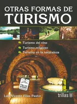 Comprar Otras Formas De Turismo Del Vino. Turismo Religioso. Turismo En La Naturaleza, De Elias Pastor, Luis Vicente., Vol. 1. Editorial Trillas, Tapa Blanda En Español, 2008