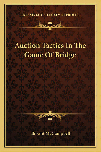 Auction Tactics In The Game Of Bridge, De Mccampbell, Bryant. Editorial Kessinger Pub Llc, Tapa Blanda En Inglés