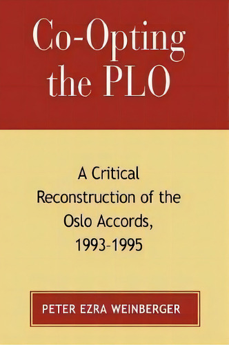 Co-opting The Plo : A Critical Reconstruction Of The Oslo Accords, 1993-1995, De Peter Ezra Weinberger. Editorial Lexington Books, Tapa Blanda En Inglés