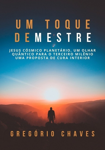 Um Toque De Mestre: Jesus Cósmico Planetário, Um Olhar Quântico Para O Terceiro Milênio., De Gregório Chaves. Série Não Aplicável Editora Clube De Autores, Capa Mole, Edição 1 Em Português, 2020
