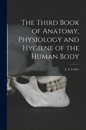 The Third Book Of Anatomy, Physiology And Hygiene Of The Human Body, De Culler, J. A. (joseph Albertus) 1858. Editorial Legare Street Pr, Tapa Blanda En Inglés
