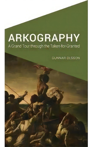 Arkography : A Grand Tour Through The Taken-for-granted, De Gunnar Olsson. Editorial University Of Nebraska Press, Tapa Blanda En Inglés