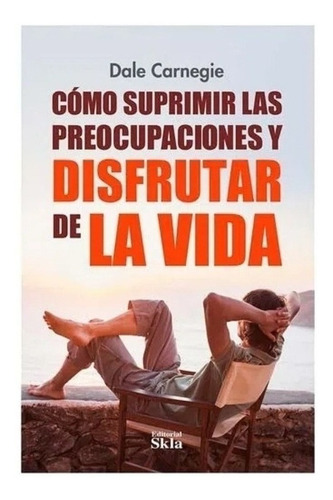 Como Suprimir Las Preocupaciones Y Disfrutar De La Vida 