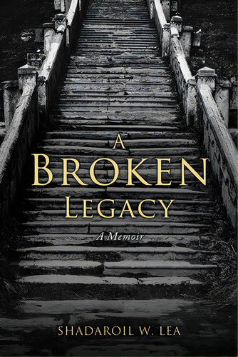 A Broken Legacy: A Memoir, De Lea, Shadaroil W.. Editorial Xulon Pr, Tapa Blanda En Inglés