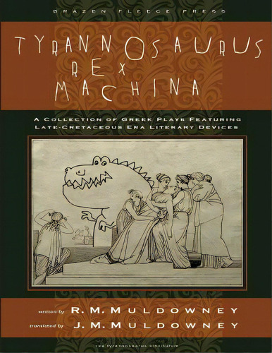Tyrannosaurus Rex Machina: A Collection Of Greek Plays Featuring Late-cretaceous Era Literary Dev..., De Muldowney, J. M.. Editorial Createspace, Tapa Blanda En Inglés
