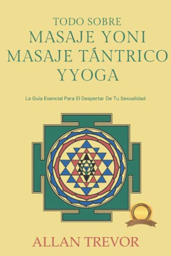 Todo Sobre Masaje Yoni Masaje Tantrico Y Yoga: La Guia Esenc