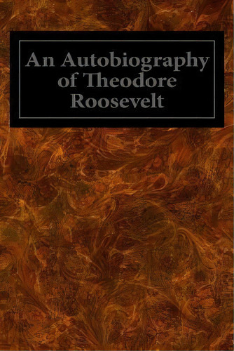 An Autobiography Of Theodore Roosevelt, De Theodore Roosevelt. Editorial Createspace Independent Publishing Platform, Tapa Blanda En Inglés