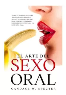 Libro : El Arte Del Sexo Oral - Tecnicas Secretas Para Dar.