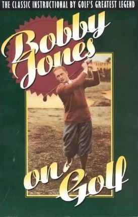 Bobby Jones On Golf : The Classic Instructional By Golf's Gr