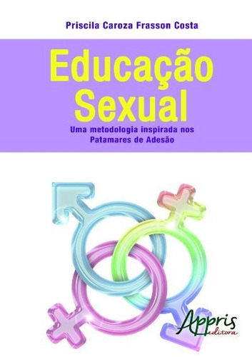 Educação sexual: uma metodologia inspirada nos patamares de adesão, de Costa, Priscila Caroza Frasson. Appris Editora e Livraria Eireli - ME, capa mole em português, 2016