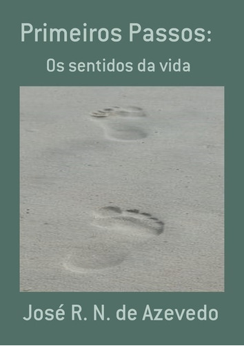 Primeiros Passos: Os Sentidos Da Vida, De José R. N. De Azevedo. Série Não Aplicável, Vol. 1. Editora Clube De Autores, Capa Mole, Edição 1 Em Português, 2020