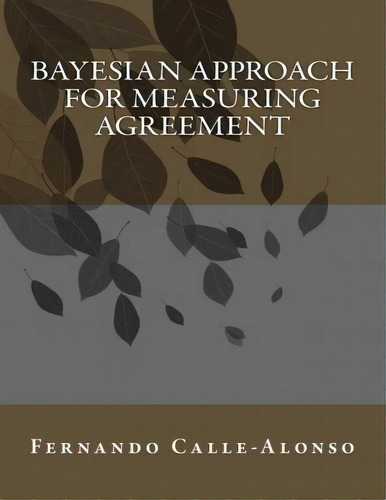 Bayesian Approach For Measuring Agreement, De Phd Fernando Calle-alonso. Editorial Createspace Independent Publishing Platform, Tapa Blanda En Español