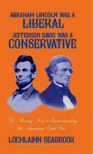 Abraham Lincoln Was A Liberal, Jefferson Davis Was A Conservative, De Lochlainn Seabrook. Editorial Sea Raven Press, Tapa Dura En Inglés