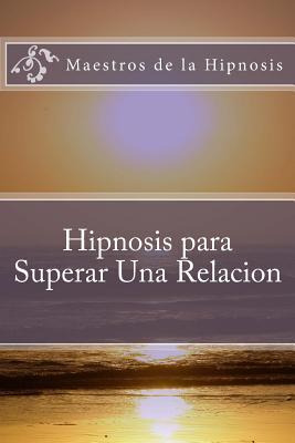 Libro Hipnosis Para Superar Una Relacion - Maestros De La...