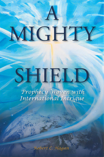 A Mighty Shield: Prophesy Woven With International Intrigue, De Hagan, Robert C.. Editorial Christian Faith Pub Inc, Tapa Blanda En Inglés