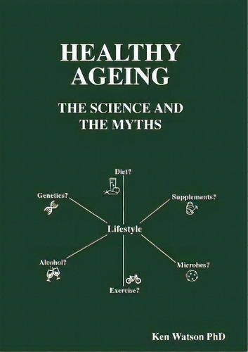 Healthy Ageing : The Science And The Myths, De Ken Watson. Editorial Publicious Pty Ltd, Tapa Blanda En Inglés