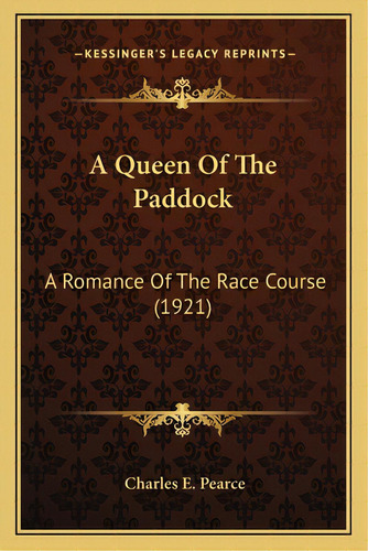 A Queen Of The Paddock: A Romance Of The Race Course (1921), De Pearce, Charles E.. Editorial Kessinger Pub Llc, Tapa Blanda En Inglés