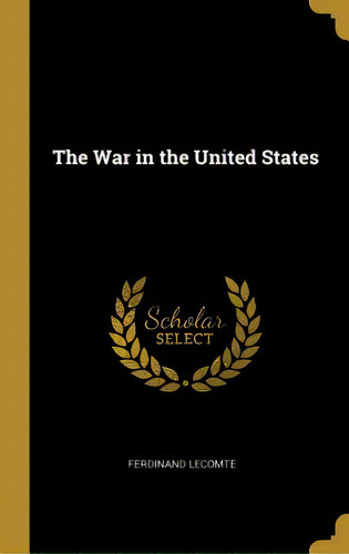 The War In The United States, De Lecomte, Ferdinand. Editorial Wentworth Pr, Tapa Dura En Inglés