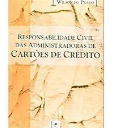 RESPONSABILIDADE CIVIL DAS ADMINISTRADORAS DE CARTOES DE CRE, de Darci Prado. Editora PILLARES, capa mole em português