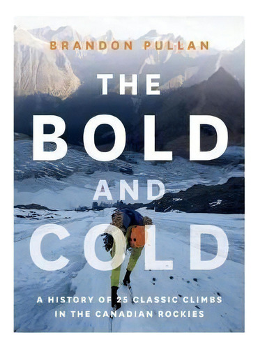 The Bold And Cold, De Brandon Pullan. Editorial Rocky Mountain Books, Tapa Dura En Inglés
