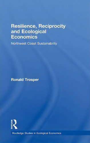 Resilience, Reciprocity And Ecological Economics, De Ronald Trosper. Editorial Taylor Francis Ltd, Tapa Dura En Inglés
