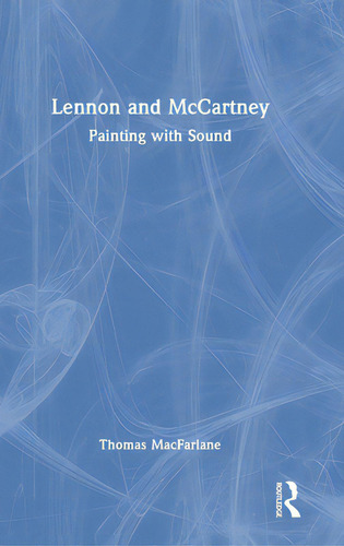 Lennon And Mccartney: Painting With Sound, De Macfarlane, Thomas., Vol. 1. Editorial Routledge, Tapa Dura En Inglés