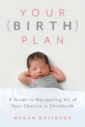 Your Birth Plan : A Guide To Navigating All Of Your Choices In Childbirth, De Megan Davidson. Editorial Rowman & Littlefield, Tapa Blanda En Inglés