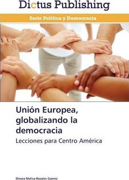 Libro Union Europea, Globalizando La Democracia - Rosales...