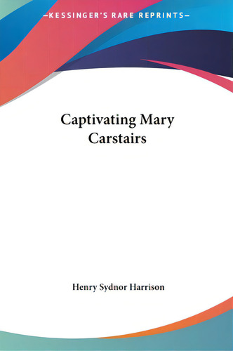 Captivating Mary Carstairs, De Harrison, Henry Sydnor., Vol. 1. Editorial Kessinger Pub Llc, Tapa Dura En Inglés