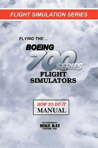 Flying The Boeing 700 Series Flight Simulators, De Mike Ray. Editorial Createspace Independent Publishing Platform, Tapa Blanda En Inglés