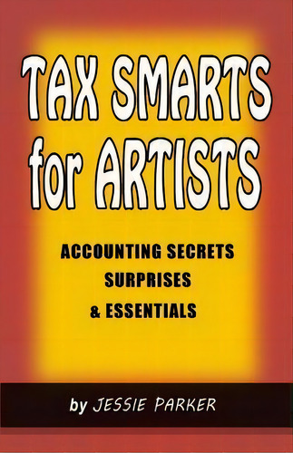 Tax Smarts For Artists : Accounting Secrets, Surprises & Essentials, De Jessie M Parker. Editorial Createspace Independent Publishing Platform, Tapa Blanda En Inglés