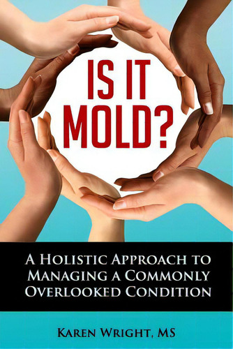 Is It Mold?: A Holistic Approach To Managing A Commonly Overlooked Condition, De Wright, Karen I.. Editorial Createspace, Tapa Blanda En Inglés