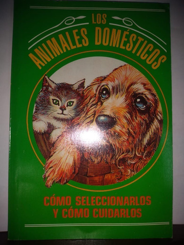 Los Animales Domésticos: Cómo Seleccionarlos, Cómo Cuidarlos