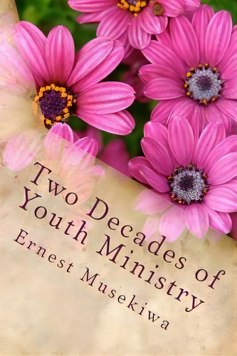 Two Decades Of Youth Ministry : Reflections Of A Young Evangelist, De Ernest Musekiwa. Editorial Createspace Independent Publishing Platform, Tapa Blanda En Inglés