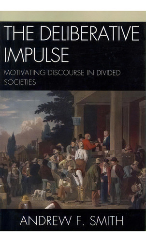 The Deliberative Impulse, De Andrew F. Smith. Editorial Lexington Books, Tapa Blanda En Inglés