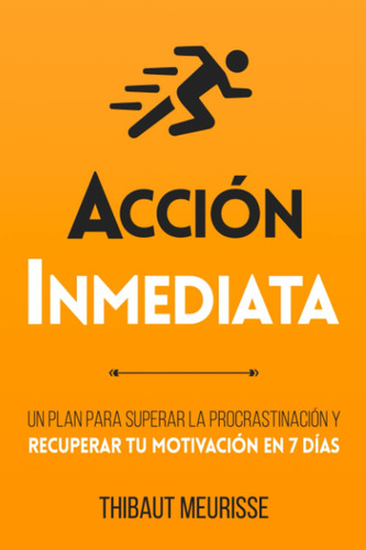 Acción Inmediata: Un Plan Para Superar La Procrastinación...